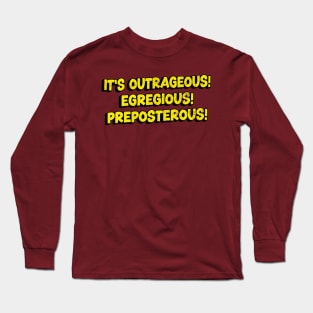 It's Outrageous! Egregious! Preposterous! Long Sleeve T-Shirt